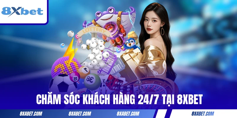 Chăm Sóc Khách Hàng 24/7 Tại 8XBET