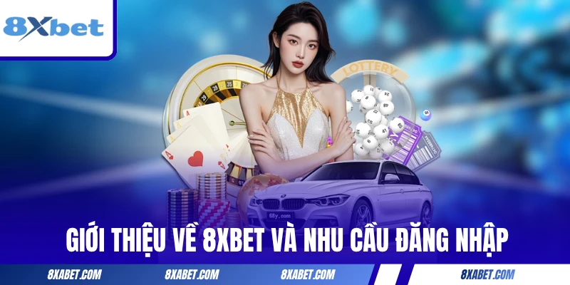 Giới thiệu về 8xbet và nhu cầu đăng nhập