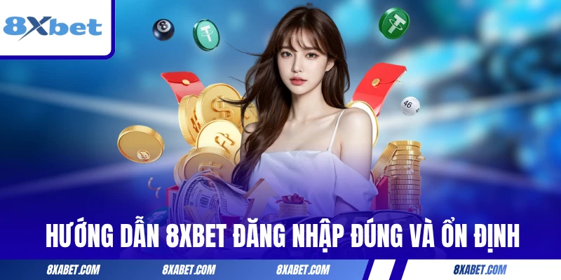 Hướng dẫn 8xbet đăng nhập đúng và ổn định
