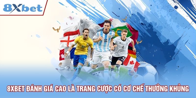 8xbet đánh giá cao là trang cược có cơ chế thưởng cực khủng