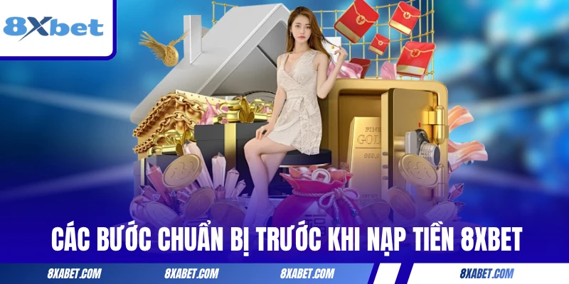 Các bước chuẩn bị cần thiết trước khi nạp tiền 8xbet