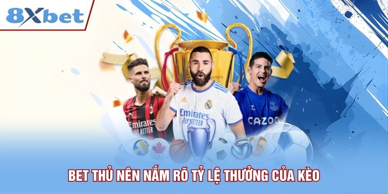 Bet thủ nên nắm rõ tỷ lệ thưởng của kèo