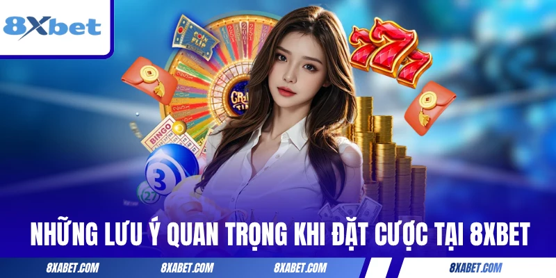 Những lưu ý quan trọng khi đặt cược tại 8xbet