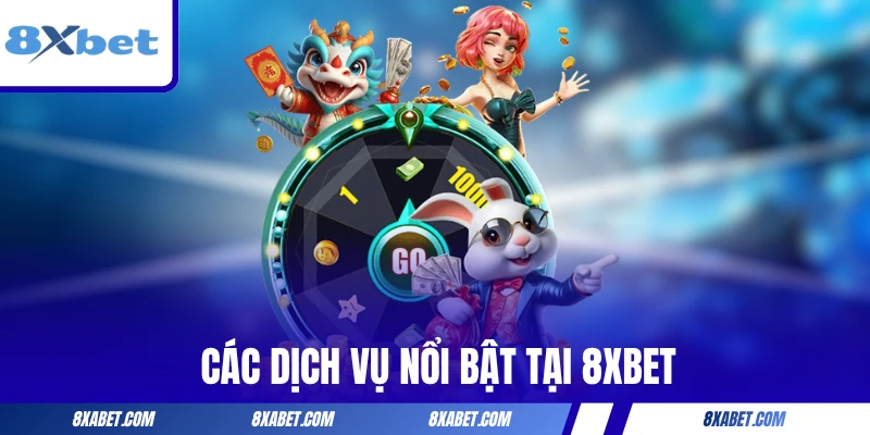 Các dịch vụ nổi bật tại 8xbet