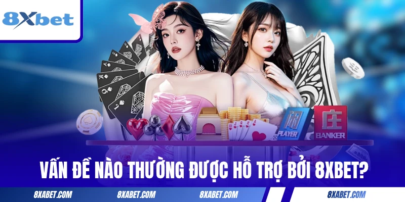 Vấn đề nào thường được hỗ trợ bởi 8xbet