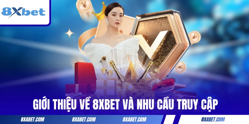 Giới thiệu về 8xbet và nhu cầu truy cập