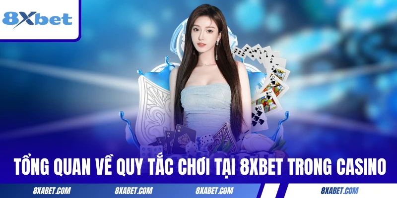 Tổng quan về quy tắc chơi tại 8xbet trong casino