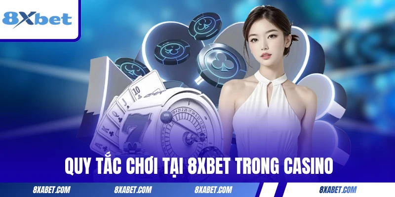 Quy tắc chơi tại 8xbet trong casino