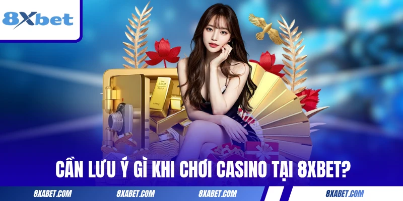 Cần lưu ý gì khi chơi casino tại 8xbet?