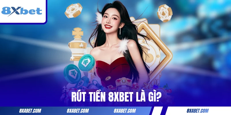 Rút tiền 8xbet là gì?