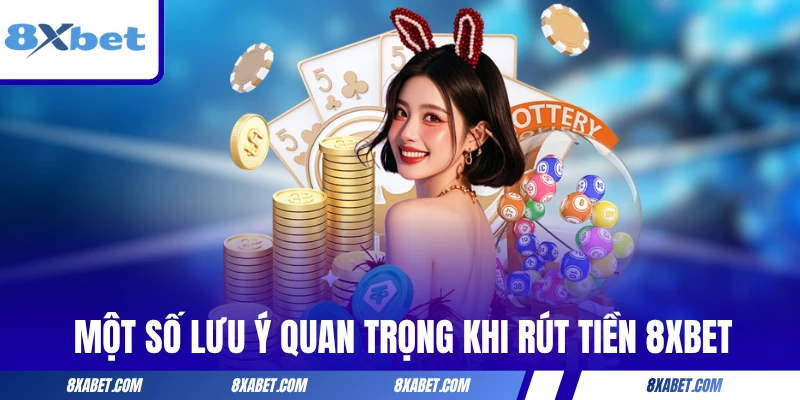 Một số lưu ý quan trọng khi rút tiền 8xbet