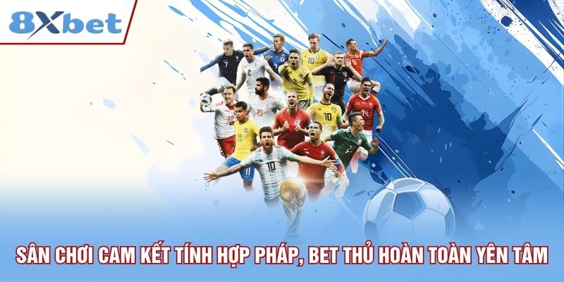 Sân chơi cam kết tính hợp pháp, bet thủ hoàn toàn yên tâm