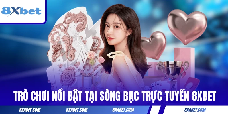 Trò chơi nổi bật tại sòng bạc trực tuyến 8xbet