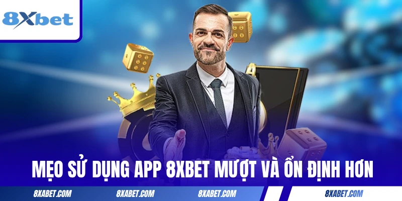 Mẹo sử dụng app 8xbet mượt và ổn định hơn