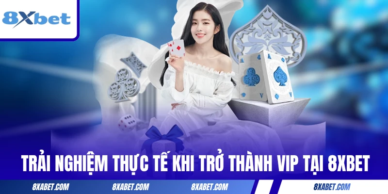 Trải nghiệm thực tế khi trở thành VIP tại 8xbet