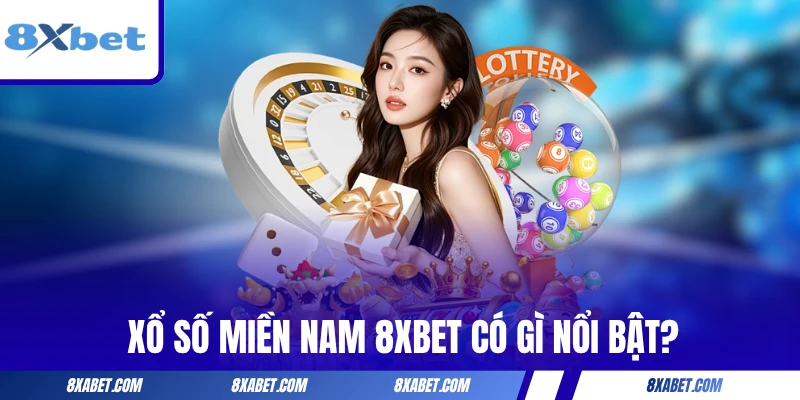 Xổ số miền Nam 8xbet có gì nổi bật?